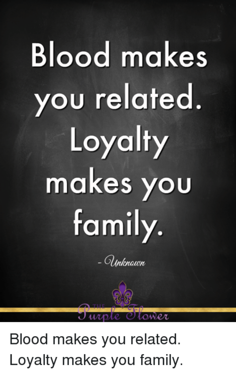 blood-makes-you-related-loyalty-makes-you-family-blood-makes-7053706.png